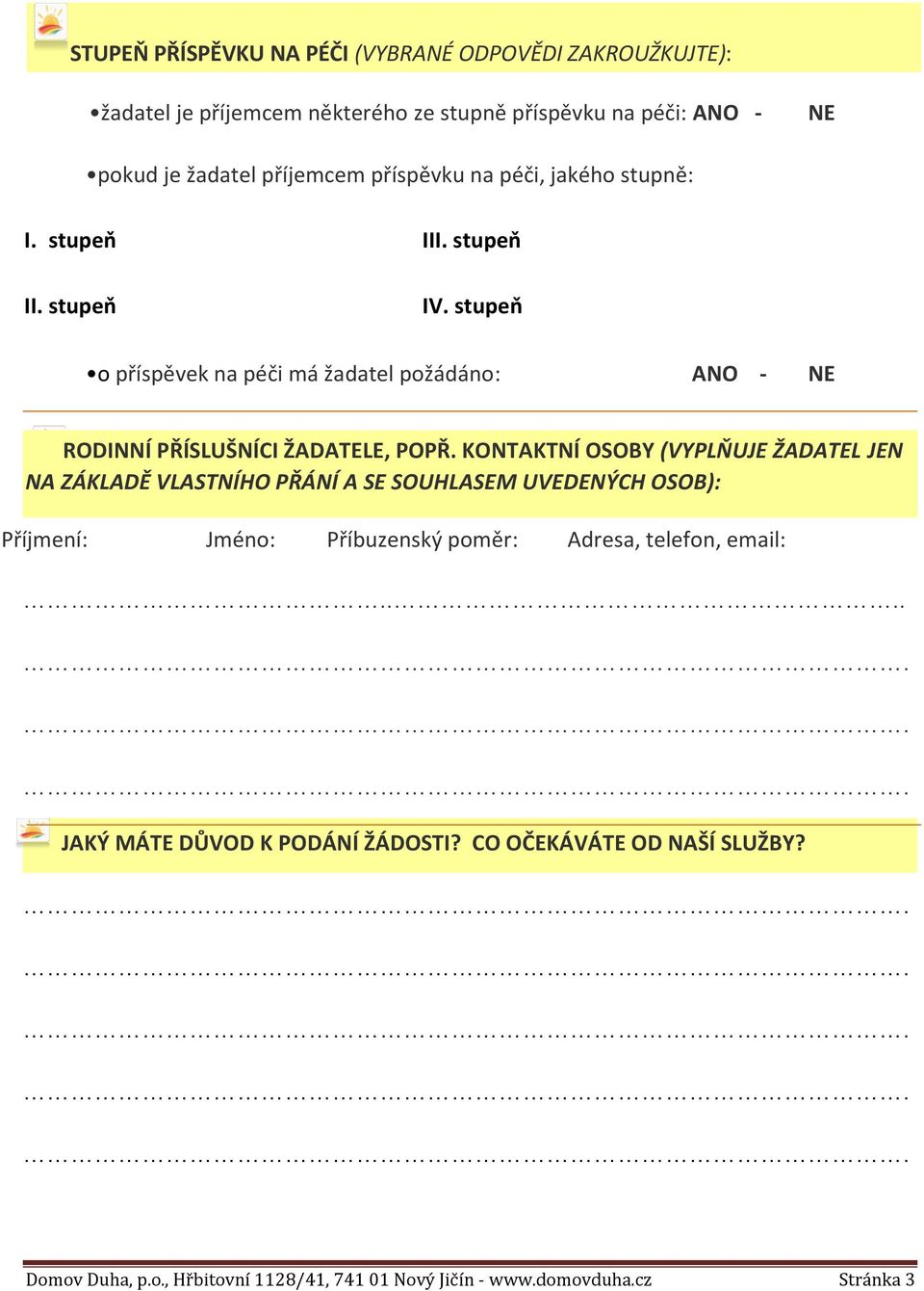 stupeň o příspěvek na péči má žadatel požádáno: ANO - NE RODINNÍ PŘÍSLUŠNÍCI ŽADATELE, POPŘ.