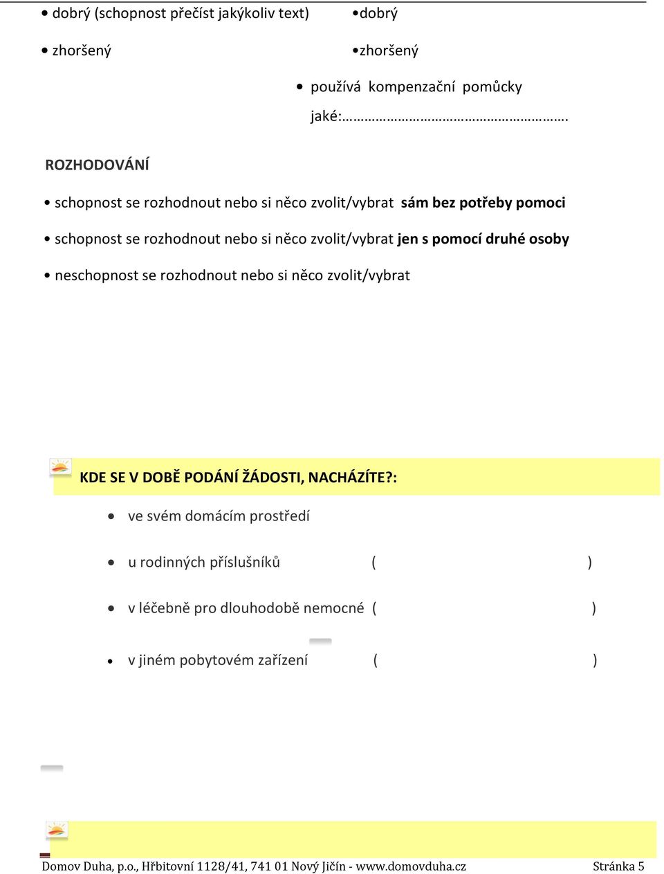 s pomocí druhé osoby neschopnost se rozhodnout nebo si něco zvolit/vybrat KDE SE V DOBĚ PODÁNÍ ŽÁDOSTI, NACHÁZÍTE?