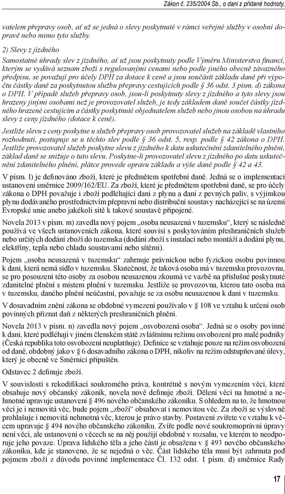 předpisu, se považují pro účely DPH za dotace k ceně a jsou součástí základu daně při výpočtu částky daně za poskytnutou službu přepravy cestujících podle 36 odst. 3 písm. d) zákona o DPH.