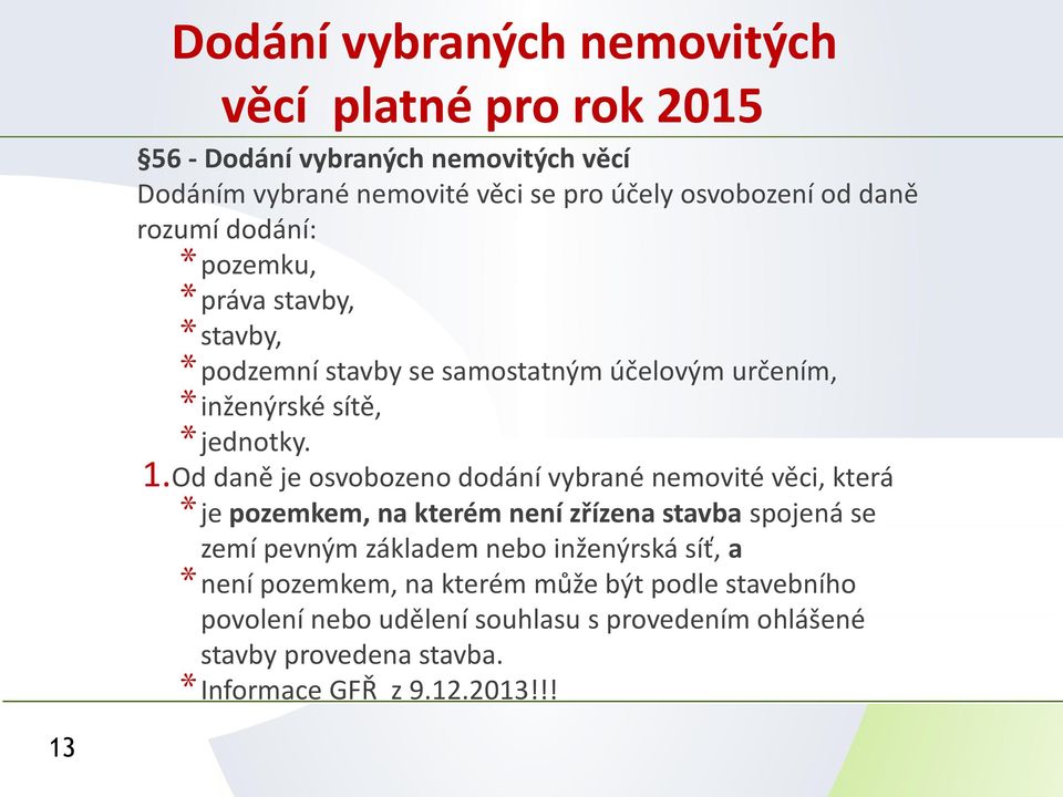 Od daně je osvobozeno dodání vybrané nemovité věci, která *je pozemkem, na kterém není zřízena stavba spojená se zemí pevným základem nebo inženýrská