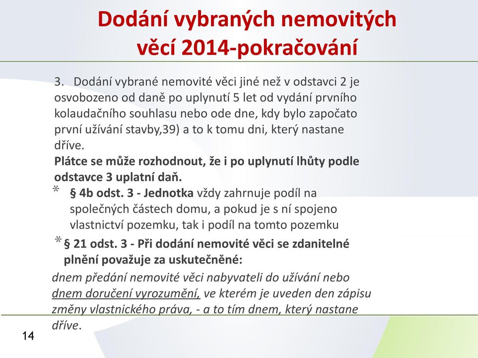 to k tomu dni, který nastane dříve. Plátce se může rozhodnout, že i po uplynutí lhůty podle odstavce 3 uplatní daň. * 4b odst.