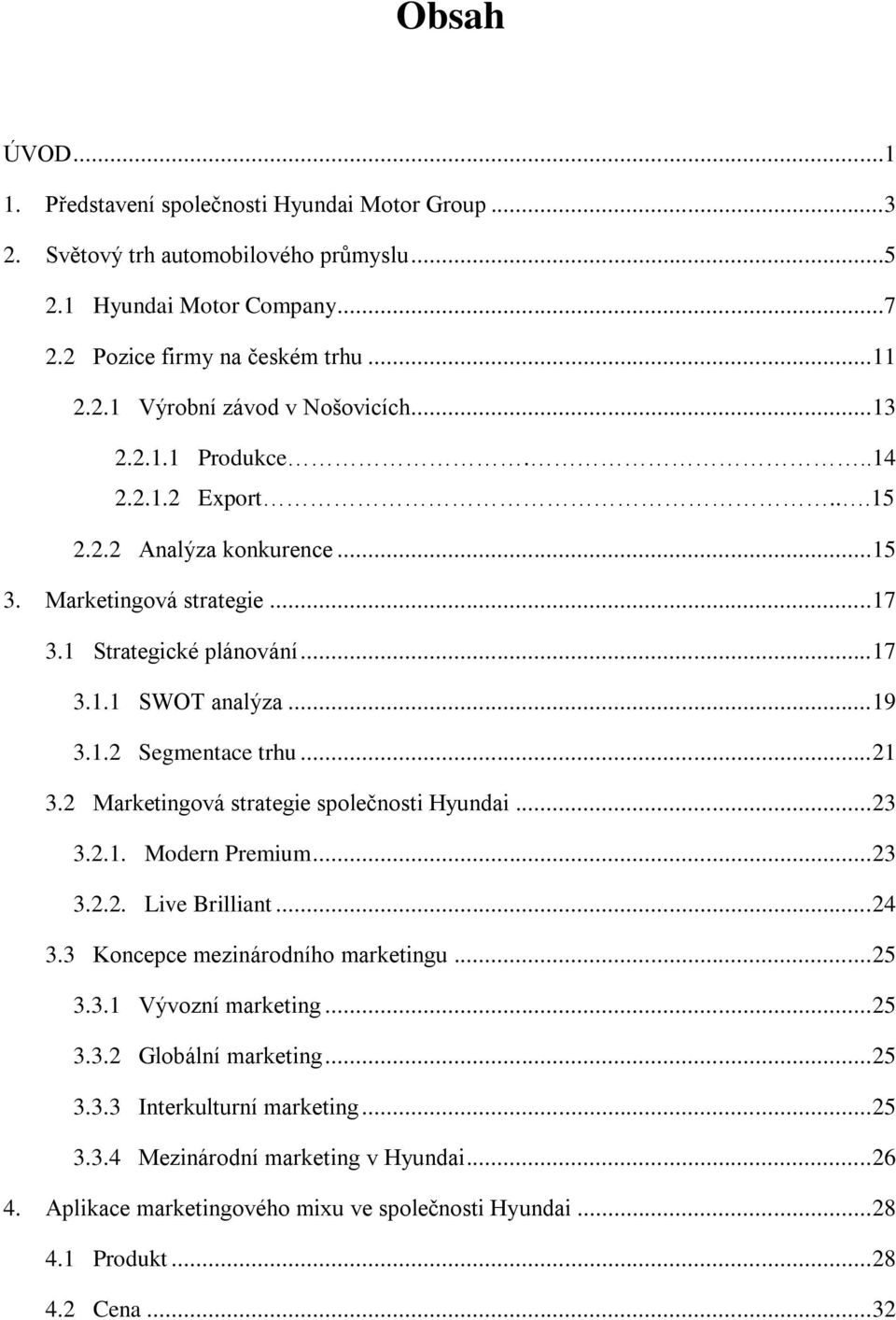 2 Marketingová strategie společnosti Hyundai... 23 3.2.1. Modern Premium... 23 3.2.2. Live Brilliant... 24 3.3 Koncepce mezinárodního marketingu... 25 3.3.1 Vývozní marketing... 25 3.3.2 Globální marketing.