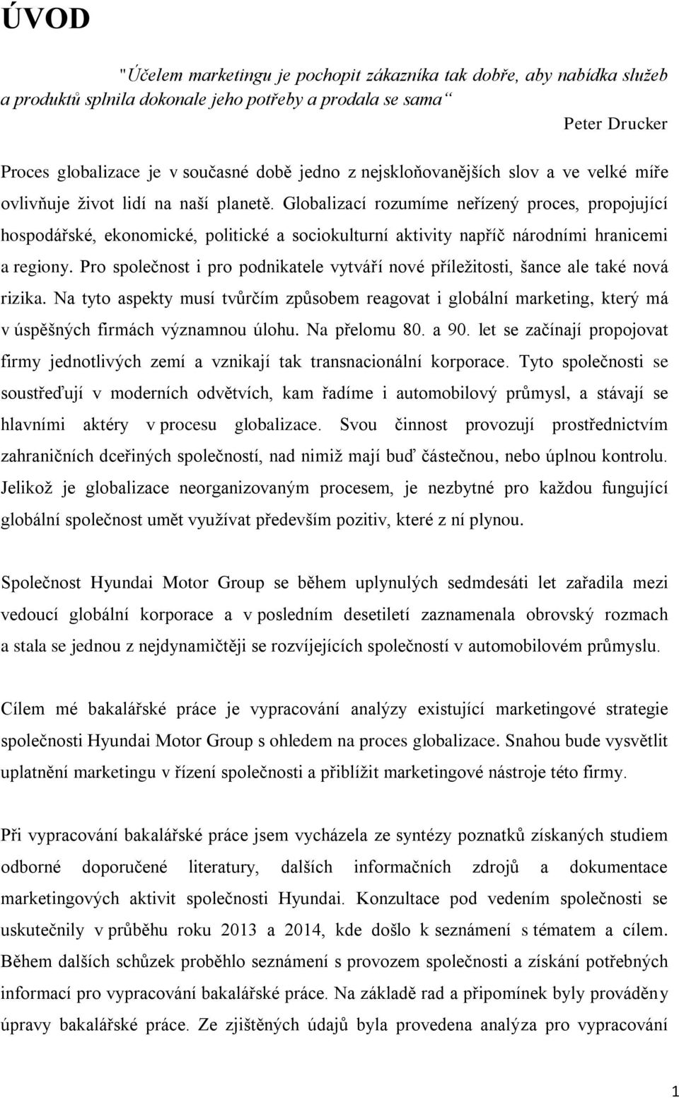 Globalizací rozumíme neřízený proces, propojující hospodářské, ekonomické, politické a sociokulturní aktivity napříč národními hranicemi a regiony.