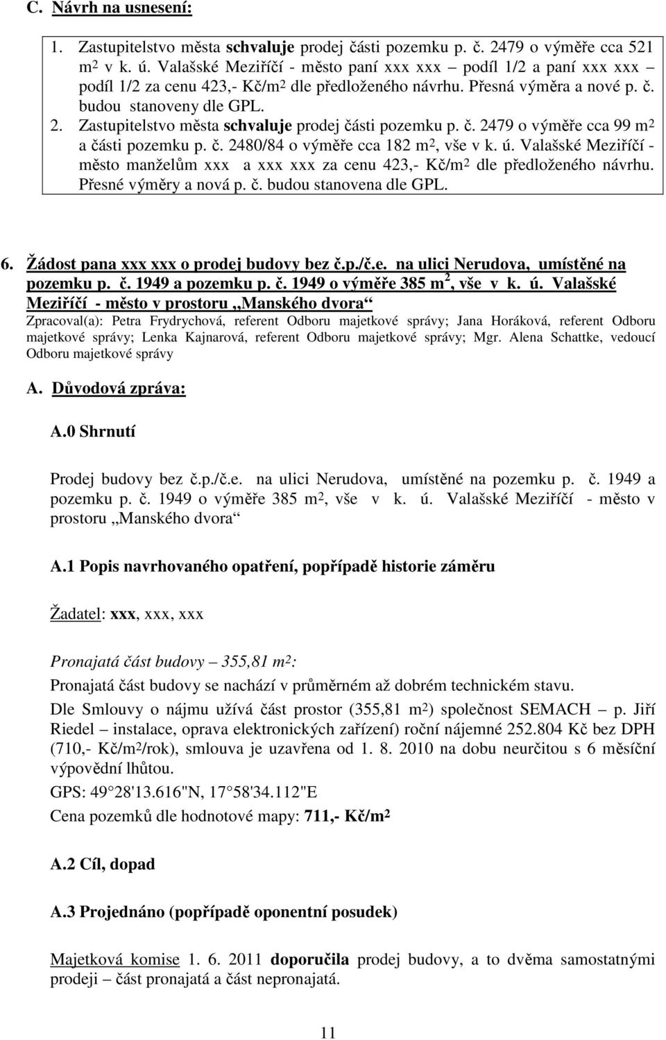 č. 2479 o výměře cca 99 m 2 a části pozemku p. č. 2480/84 o výměře cca 182 m 2, vše v k. ú. Valašské Meziříčí - město manželům xxx a xxx xxx za cenu 423,- Kč/m 2 dle předloženého návrhu.