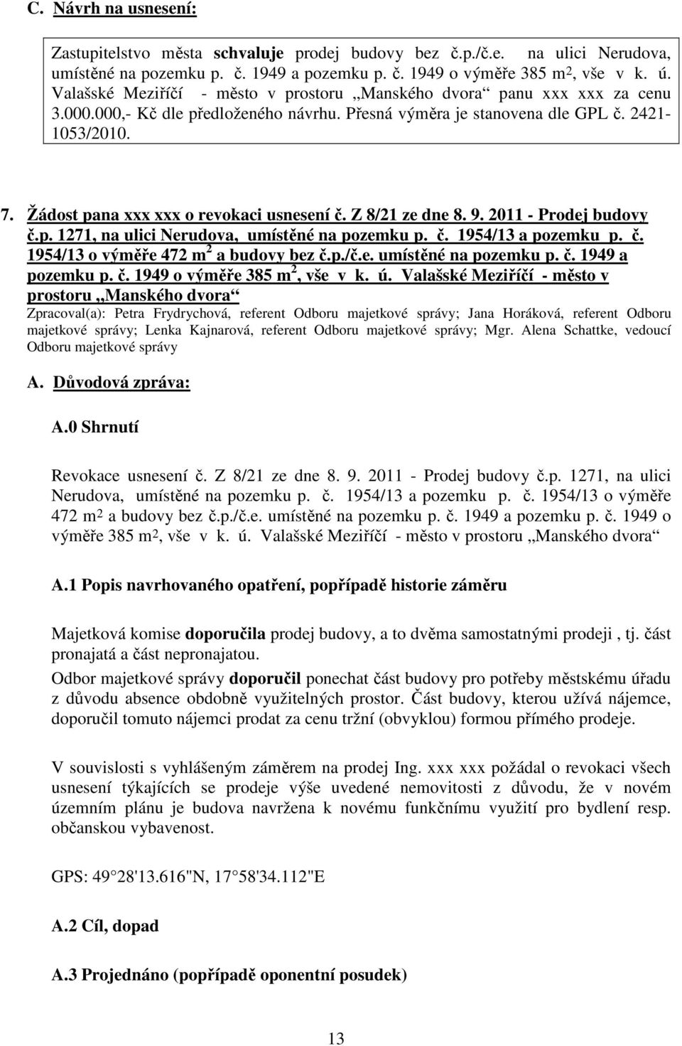 Žádost pana xxx xxx o revokaci usnesení č. Z 8/21 ze dne 8. 9. 2011 - Prodej budovy č.p. 1271, na ulici Nerudova, umístěné na pozemku p. č. 1954/13 a pozemku p. č. 1954/13 o výměře 472 m 2 a budovy bez č.