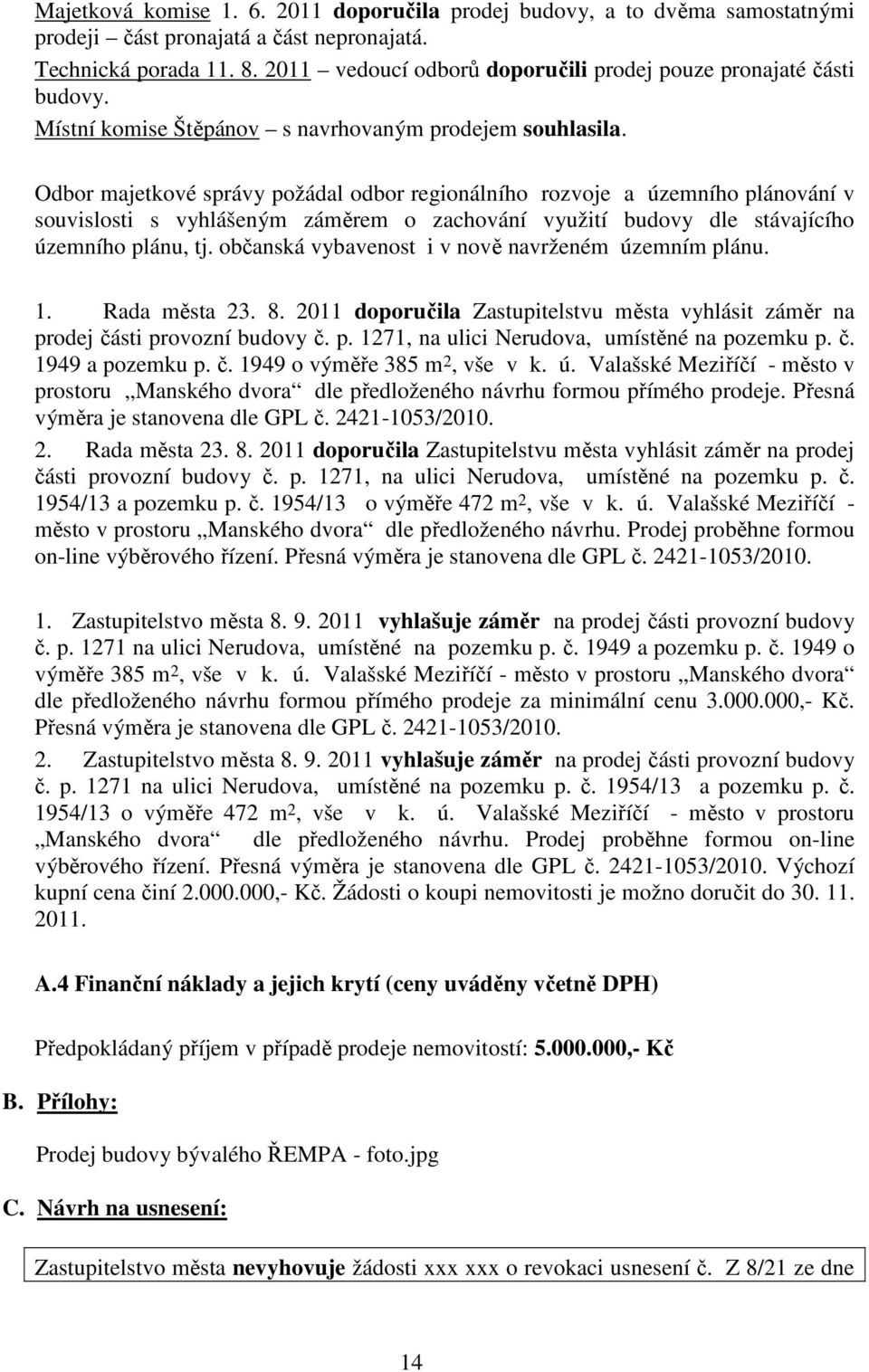 Odbor majetkové správy požádal odbor regionálního rozvoje a územního plánování v souvislosti s vyhlášeným záměrem o zachování využití budovy dle stávajícího územního plánu, tj.