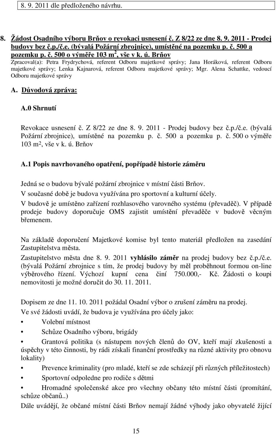 Brňov Zpracoval(a): Petra Frydrychová, referent Odboru majetkové správy; Jana Horáková, referent Odboru majetkové správy; Lenka Kajnarová, referent Odboru majetkové správy; Mgr.