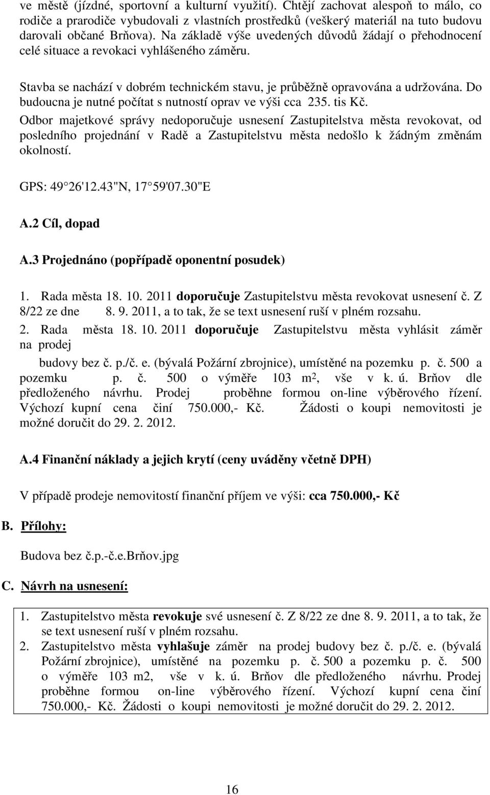 Do budoucna je nutné počítat s nutností oprav ve výši cca 235. tis Kč.