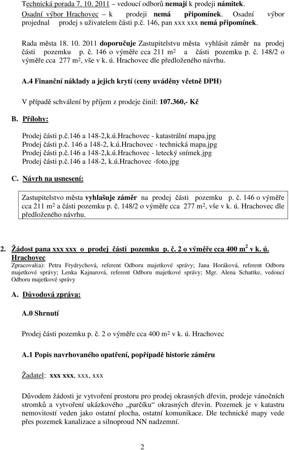 Hrachovec dle předloženého návrhu. A.4 Finanční náklady a jejich krytí (ceny uváděny včetně DPH) V případě schválení by příjem z prodeje činil: 107.360,- Kč Prodej části p.č.146 a 148-2,k.ú.