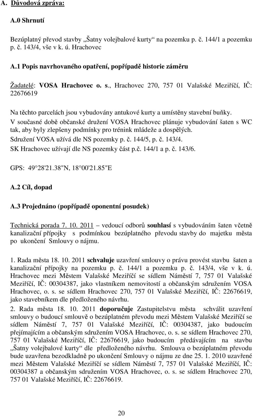 , Hrachovec 270, 757 01 Valašské Meziříčí, IČ: 22676619 Na těchto parcelách jsou vybudovány antukové kurty a umístěny stavební buňky.