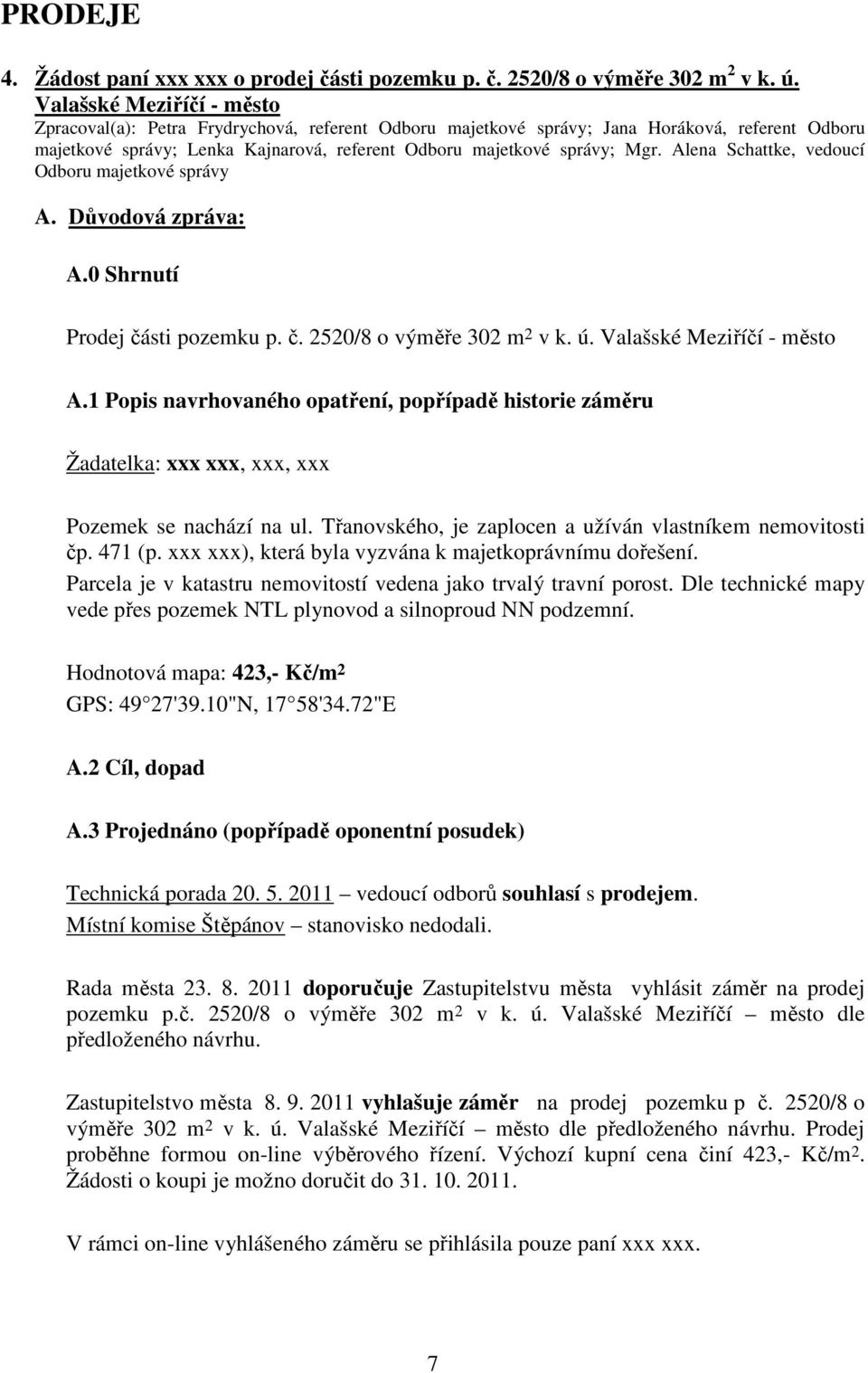 Alena Schattke, vedoucí Odboru majetkové správy A. Důvodová zpráva: Prodej části pozemku p. č. 2520/8 o výměře 302 m 2 v k. ú. Valašské Meziříčí - město A.