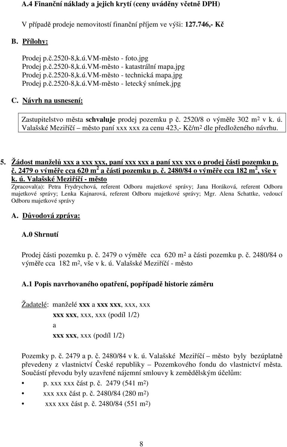 2520/8 o výměře 302 m 2 v k. ú. Valašské Meziříčí město paní xxx xxx za cenu 423,- Kč/m 2 dle předloženého návrhu. 5.