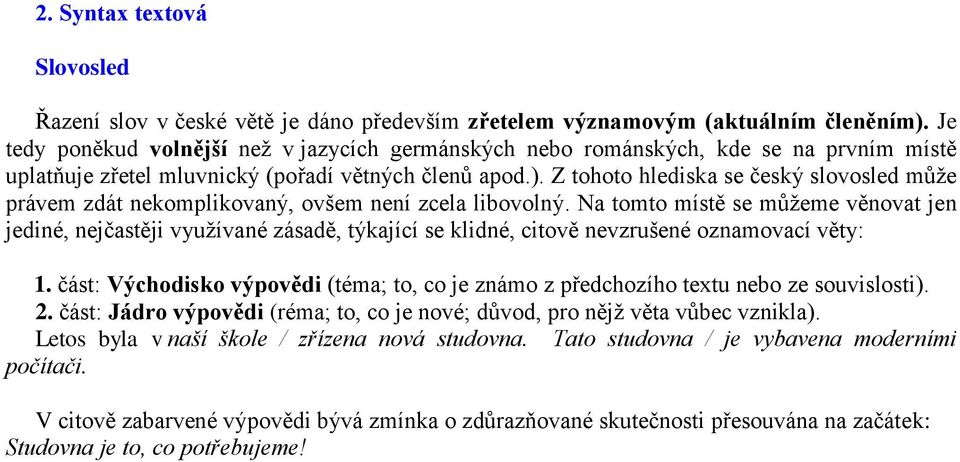 Z tohoto hlediska se český slovosled může právem zdát nekomplikovaný, ovšem není zcela libovolný.