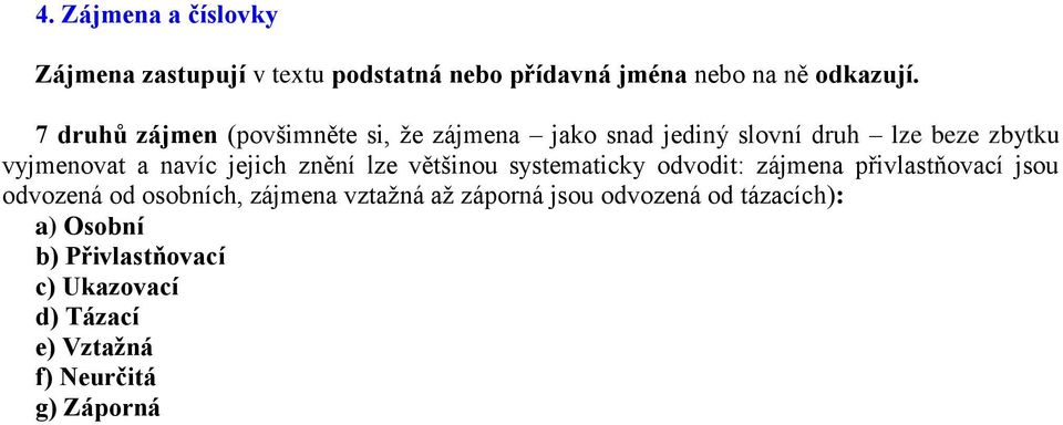 jejich znění lze většinou systematicky odvodit: zájmena přivlastňovací jsou odvozená od osobních, zájmena