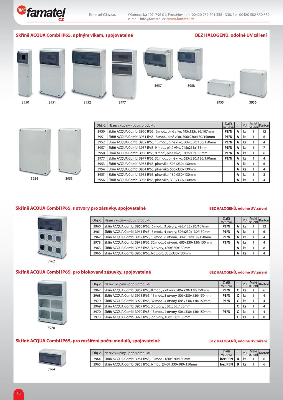 , plné víko, 506x330x130/150mm PE/N A ks 1 4 3957 Skříň ACQUA Combi 3957 IP65, 9 mod., plné víko, 245x215x155mm PE/N A ks 1 7 3958 Skříň ACQUA Combi 3958 IP65, 9 mod.