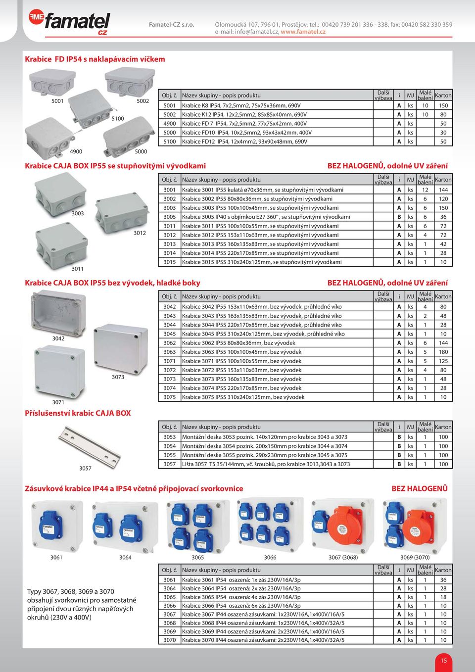 stupňovitými vývodkami Krabice CAJA BOX IP55 bez vývodek, hladké boky 3042 3071 3003 3011 Příslušenství krabic CAJA BOX 3057 3073 3012 3001 Krabice 3001 IP55 kulatá ø70x36mm, se stupňovitými