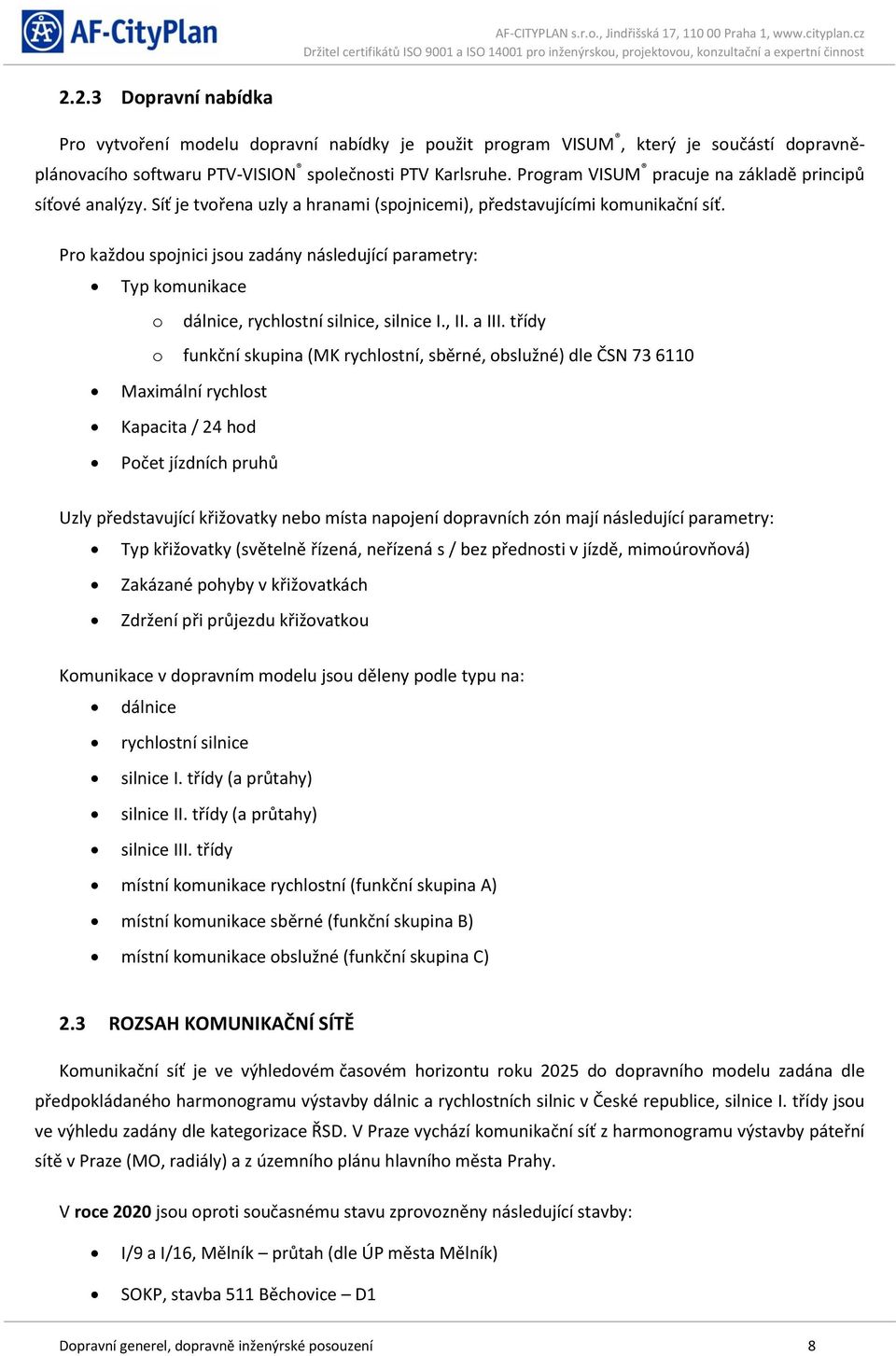 Pro každou spojnici jsou zadány následující parametry: Typ komunikace o dálnice, rychlostní silnice, silnice I., II. a III.