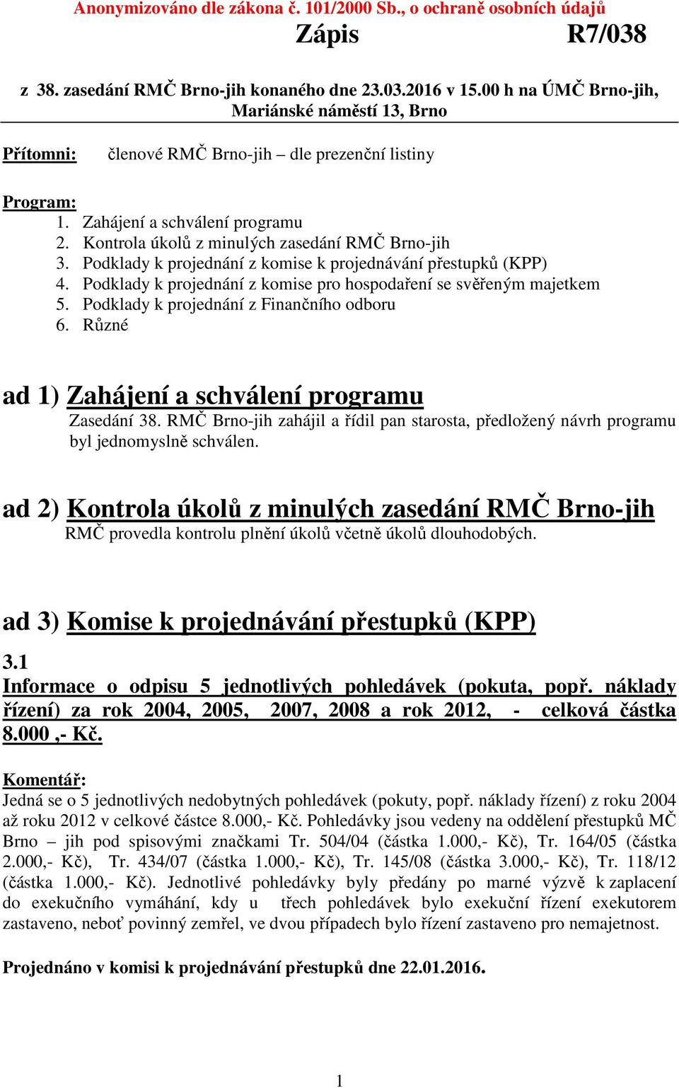 Podklady k projednání z komise k projednávání přestupků (KPP) 4. Podklady k projednání z komise pro hospodaření se svěřeným majetkem 5. Podklady k projednání z Finančního odboru 6.