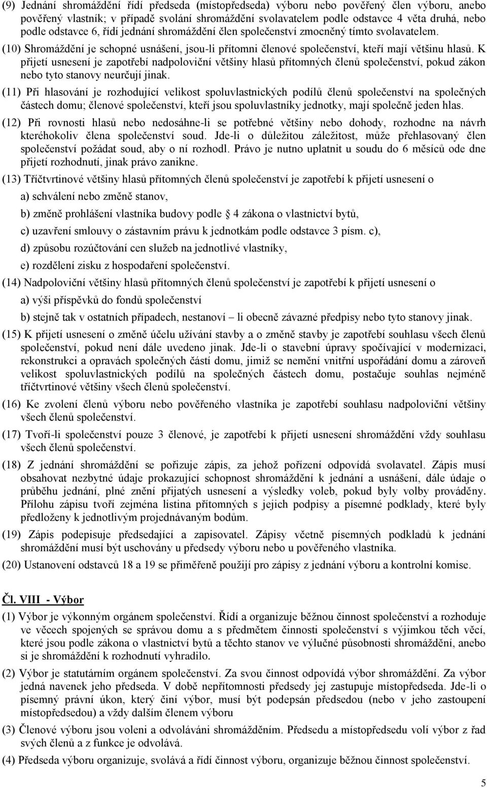 K přijetí usnesení je zapotřebí nadpoloviční většiny hlasů přítomných členů společenství, pokud zákon nebo tyto stanovy neurčují jinak.