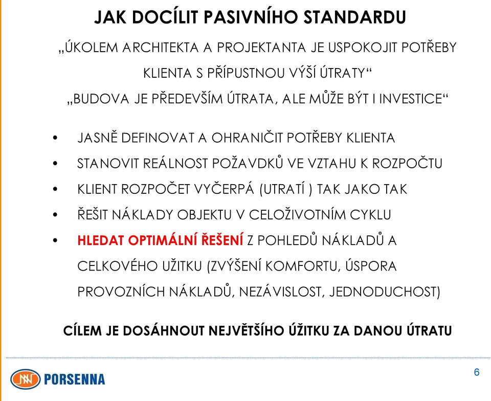 KLIENT ROZPOČET VYČERPÁ (UTRATÍ ) TAK JAKO TAK ŘEŠIT NÁKLADY OBJEKTU V CELOŽIVOTNÍM CYKLU HLEDAT OPTIMÁLNÍ ŘEŠENÍ Z POHLEDŮ NÁKLADŮ A