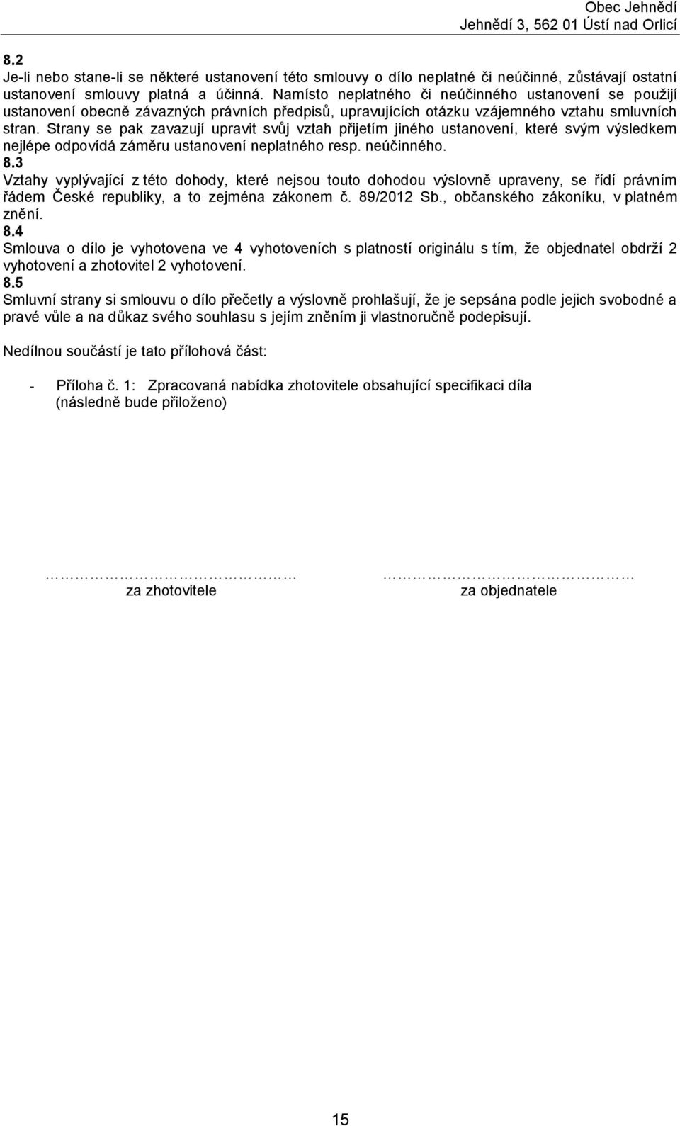 Strany se pak zavazují upravit svůj vztah přijetím jiného ustanovení, které svým výsledkem nejlépe odpovídá záměru ustanovení neplatného resp. neúčinného. 8.