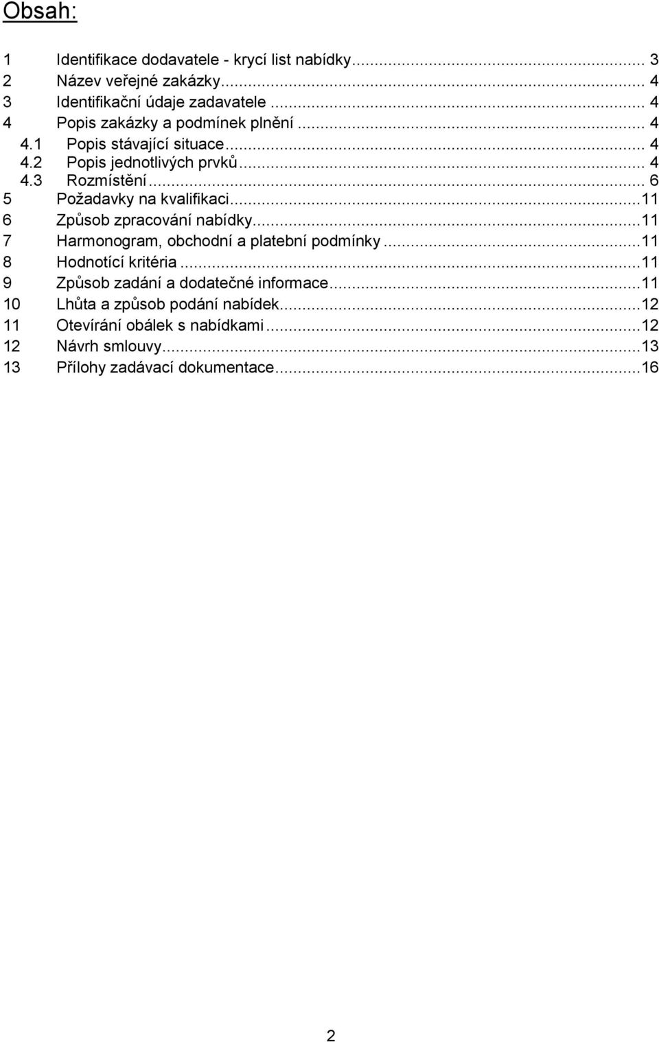 .. 6 5 Požadavky na kvalifikaci...11 6 Způsob zpracování nabídky...11 7 Harmonogram, obchodní a platební podmínky...11 8 Hodnotící kritéria.