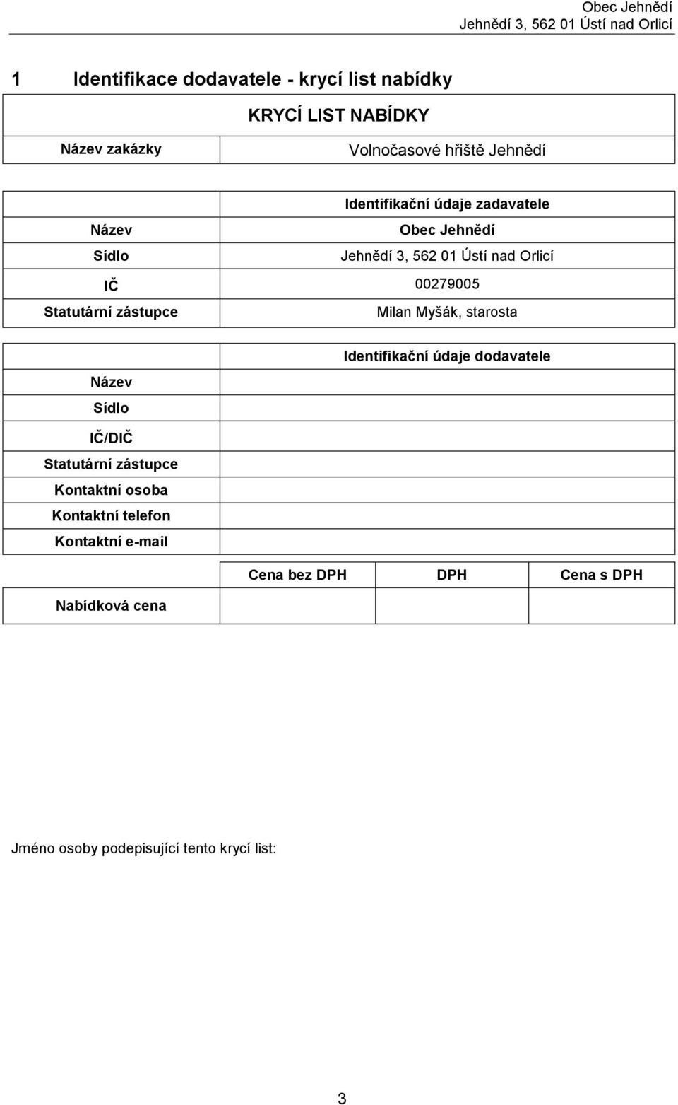 starosta Název Sídlo Identifikační údaje dodavatele IČ/DIČ Statutární zástupce Kontaktní osoba Kontaktní