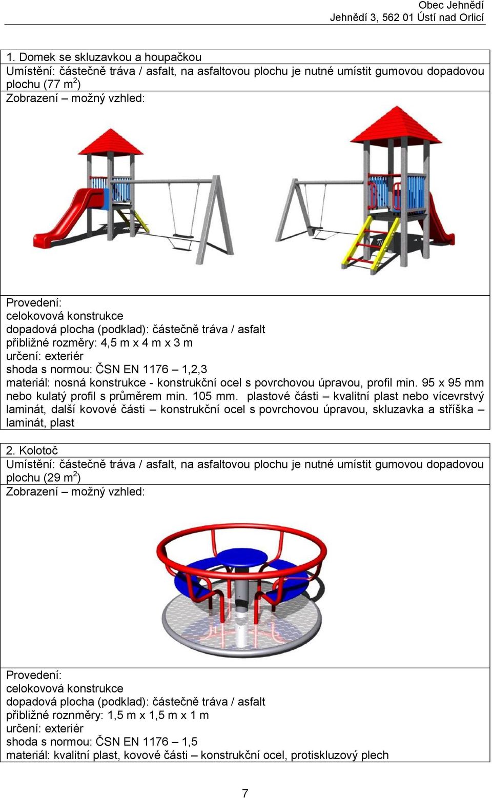 úpravou, profil min. 95 x 95 mm nebo kulatý profil s průměrem min. 105 mm.