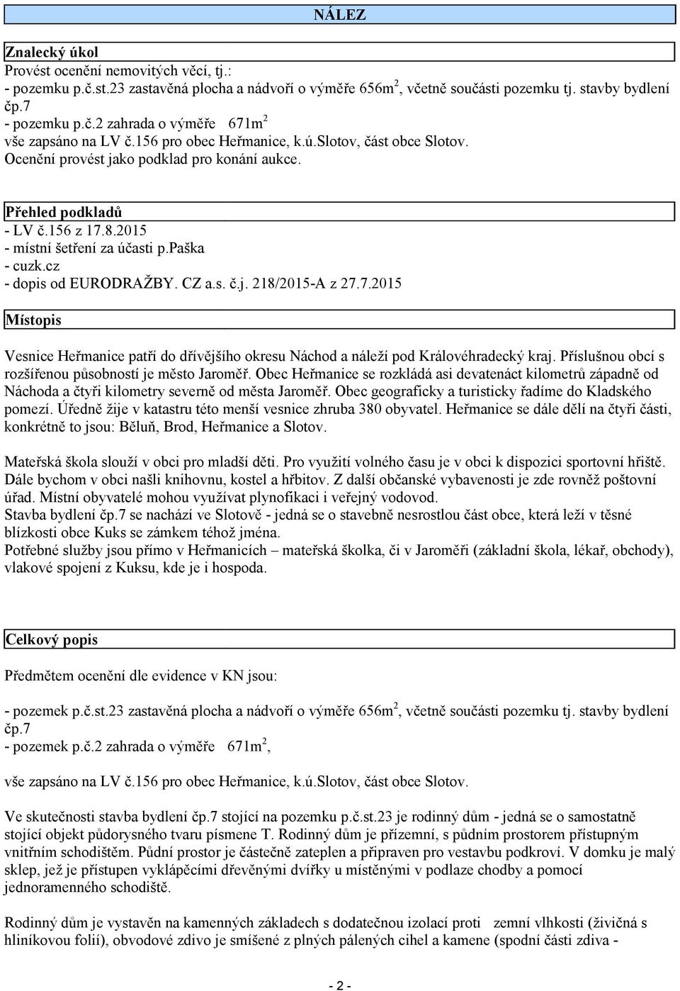 cz - dopis od EURODRAŽBY. CZ a.s. č.j. 218/2015-A z 27.7.2015 Místopis Vesnice Heřmanice patří do dřívějšího okresu Náchod a náleží pod Královéhradecký kraj.
