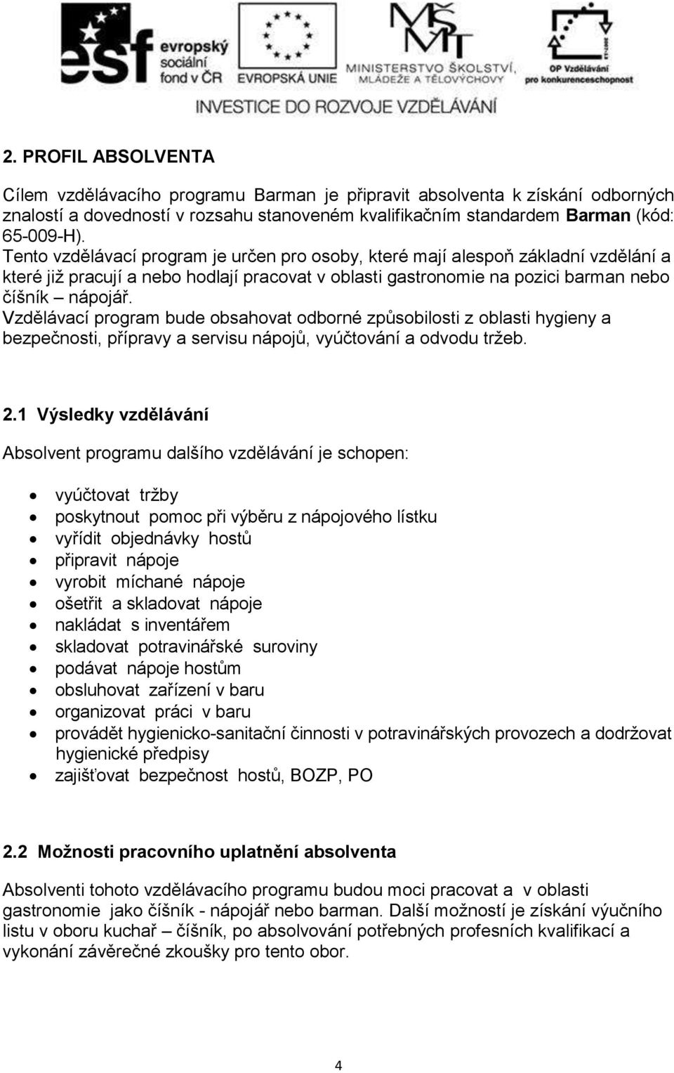 Vzdělávací program bude obsahovat odborné způsobilosti z oblasti hygieny a bezpečnosti, přípravy a servisu nápojů, vyúčtování a odvodu trţeb. 2.