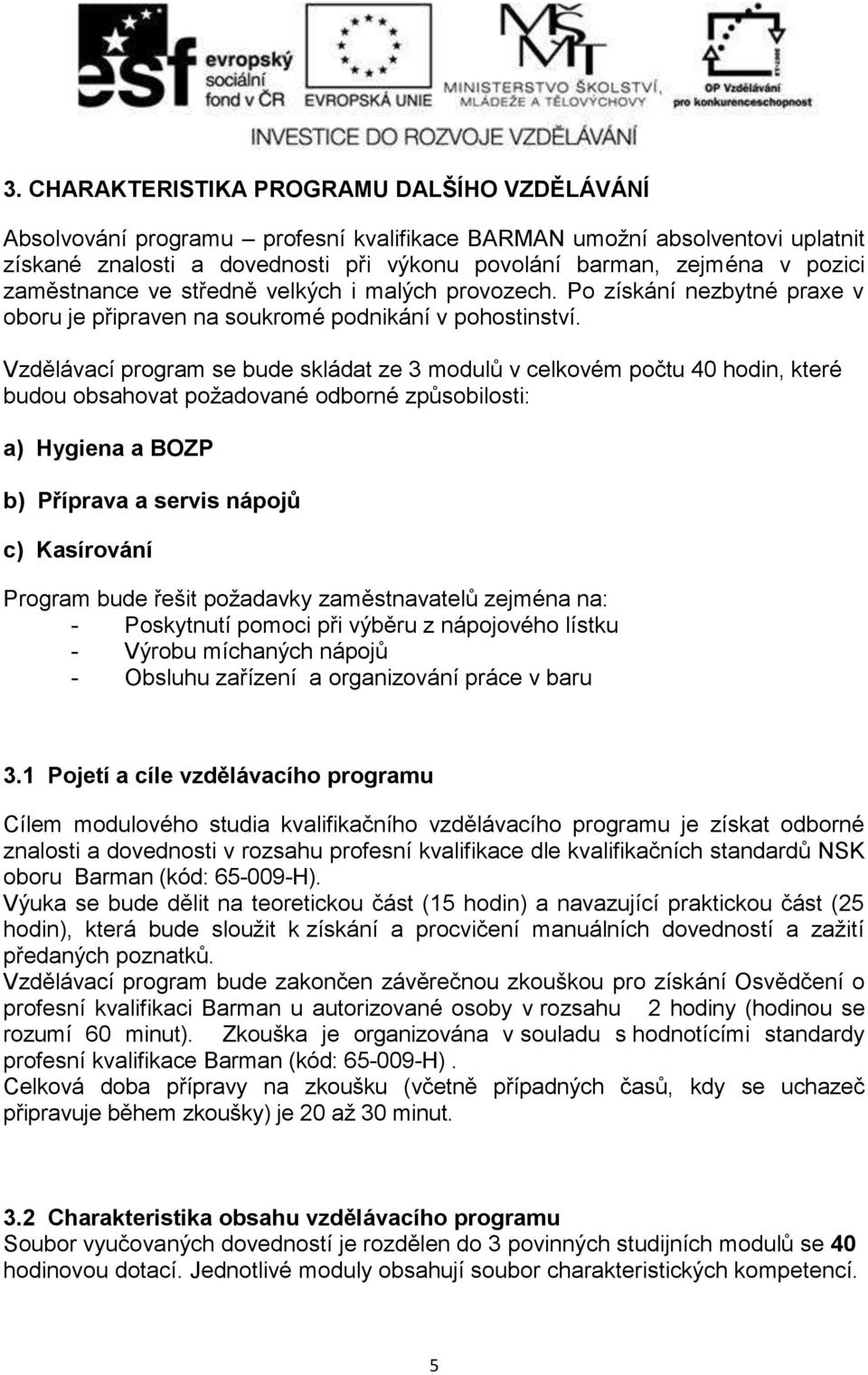 Vzdělávací program se bude skládat ze 3 modulů v celkovém počtu 40 hodin, které budou obsahovat poţadované odborné způsobilosti: a) Hygiena a BOZP b) Příprava a servis nápojů c) Kasírování Program