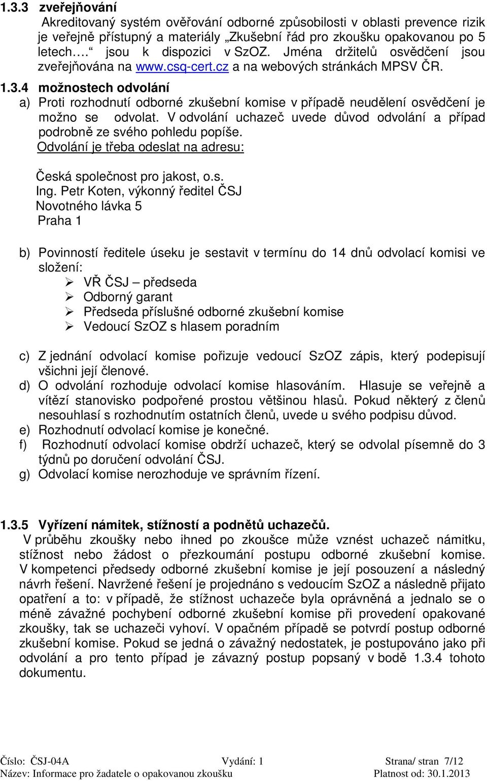 4 možnostech odvolání a) Proti rozhodnutí odborné zkušební komise v případě neudělení osvědčení je možno se odvolat. V odvolání uchazeč uvede důvod odvolání a případ podrobně ze svého pohledu popíše.