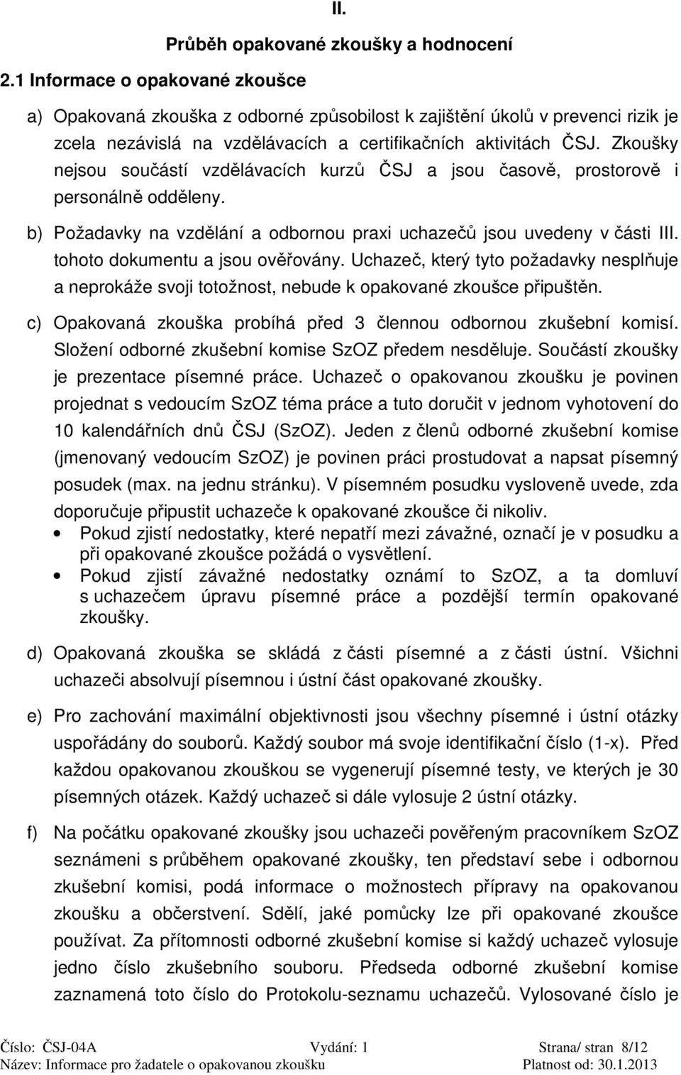 Zkoušky nejsou součástí vzdělávacích kurzů ČSJ a jsou časově, prostorově i personálně odděleny. b) Požadavky na vzdělání a odbornou praxi uchazečů jsou uvedeny v části III.