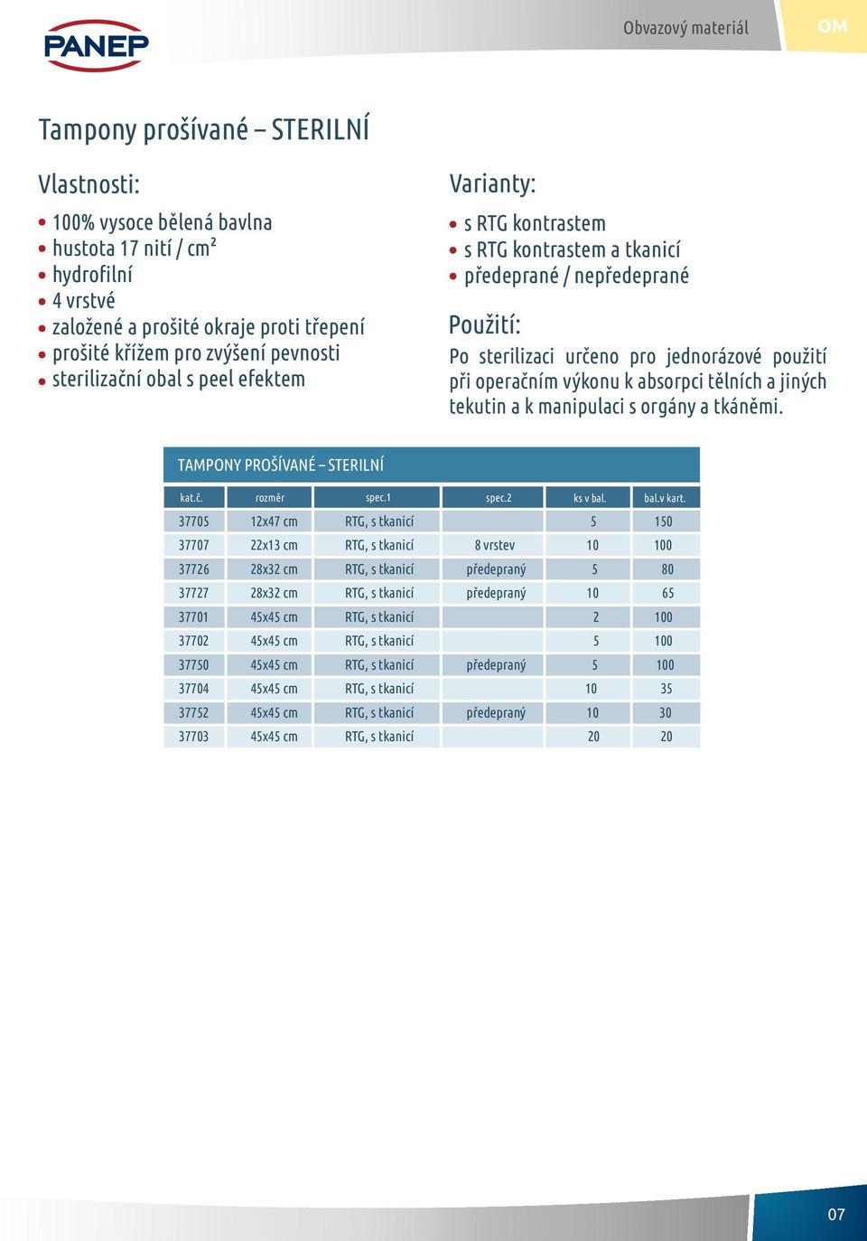 s RTG kontrastem s RTG kontrastem a tkanicí předeprané / nepředeprané Použití: Po sterilizaci určeno pro jednorázové použití při operačním výkonu k absorpci tělních a jiných tekutin a k manipulaci s