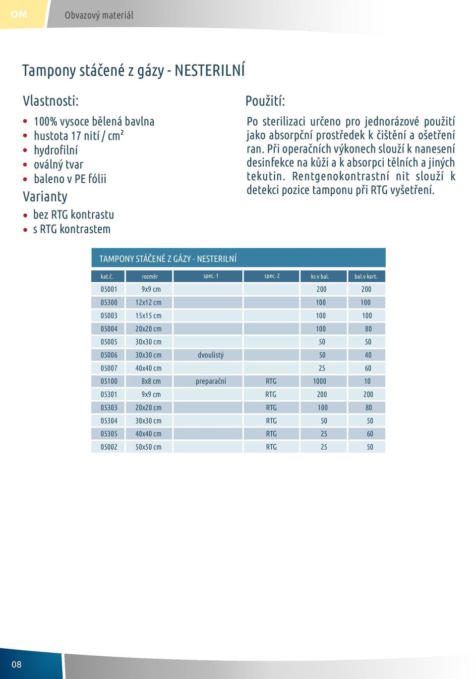 Při operačních výkonech slouží k nanesení desinfekce na kůži a k absorpci tělních a jiných tekutin. Rentgenokontrastní nit slouží k detekci pozice tamponu při RTG vyšetření.