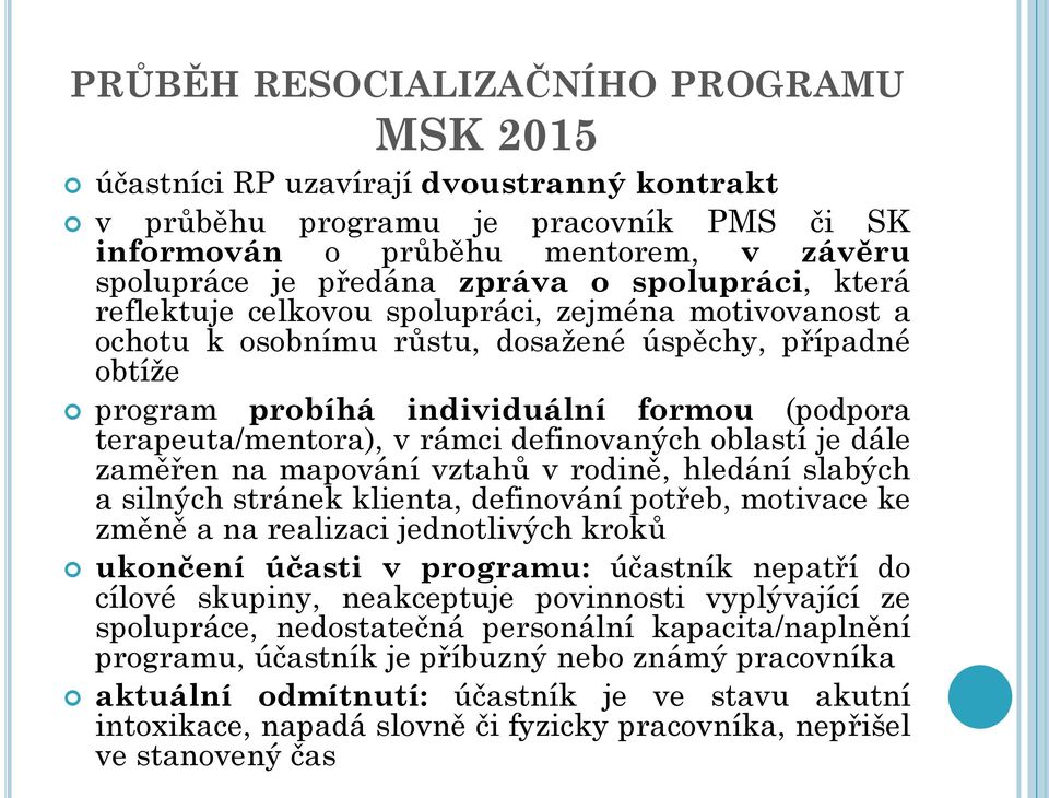 rámci definovaných oblastí je dále zaměřen na mapování vztahů v rodině, hledání slabých a silných stránek klienta, definování potřeb, motivace ke změně a na realizaci jednotlivých kroků ukončení