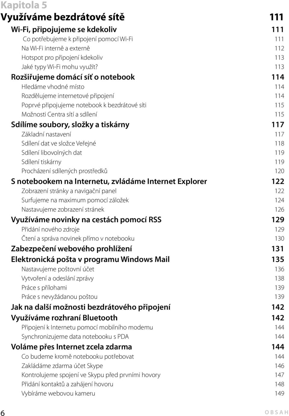 113 Rozšiřujeme domácí síť o notebook 114 Hledáme vhodné místo 114 Rozdělujeme internetové připojení 114 Poprvé připojujeme notebook k bezdrátové síti 115 Možnosti Centra sítí a sdílení 115 Sdílíme