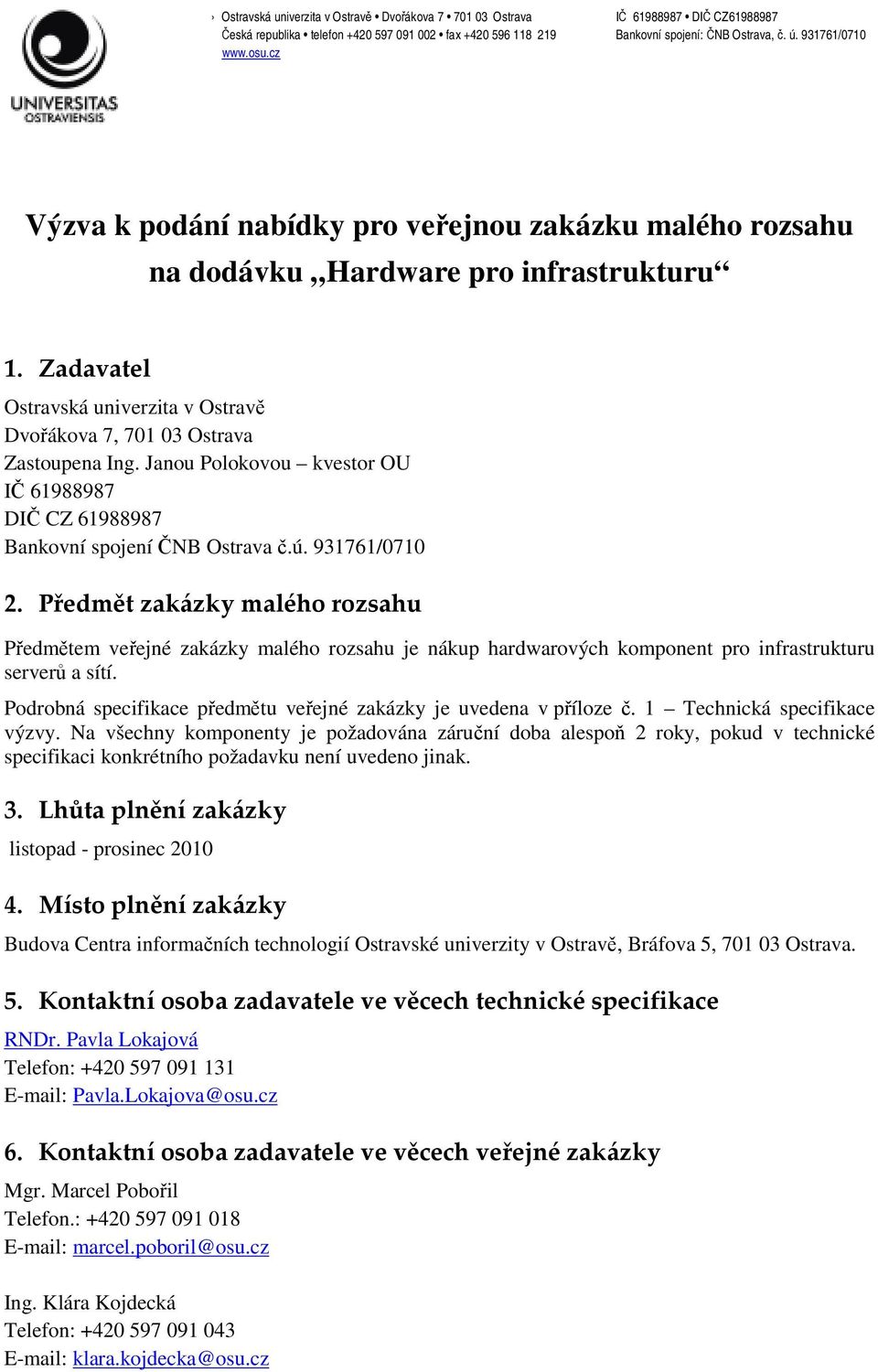 Předmět zakázky malého rozsahu Předmětem veřejné zakázky malého rozsahu je nákup hardwarových komponent pro infrastrukturu serverů a sítí.