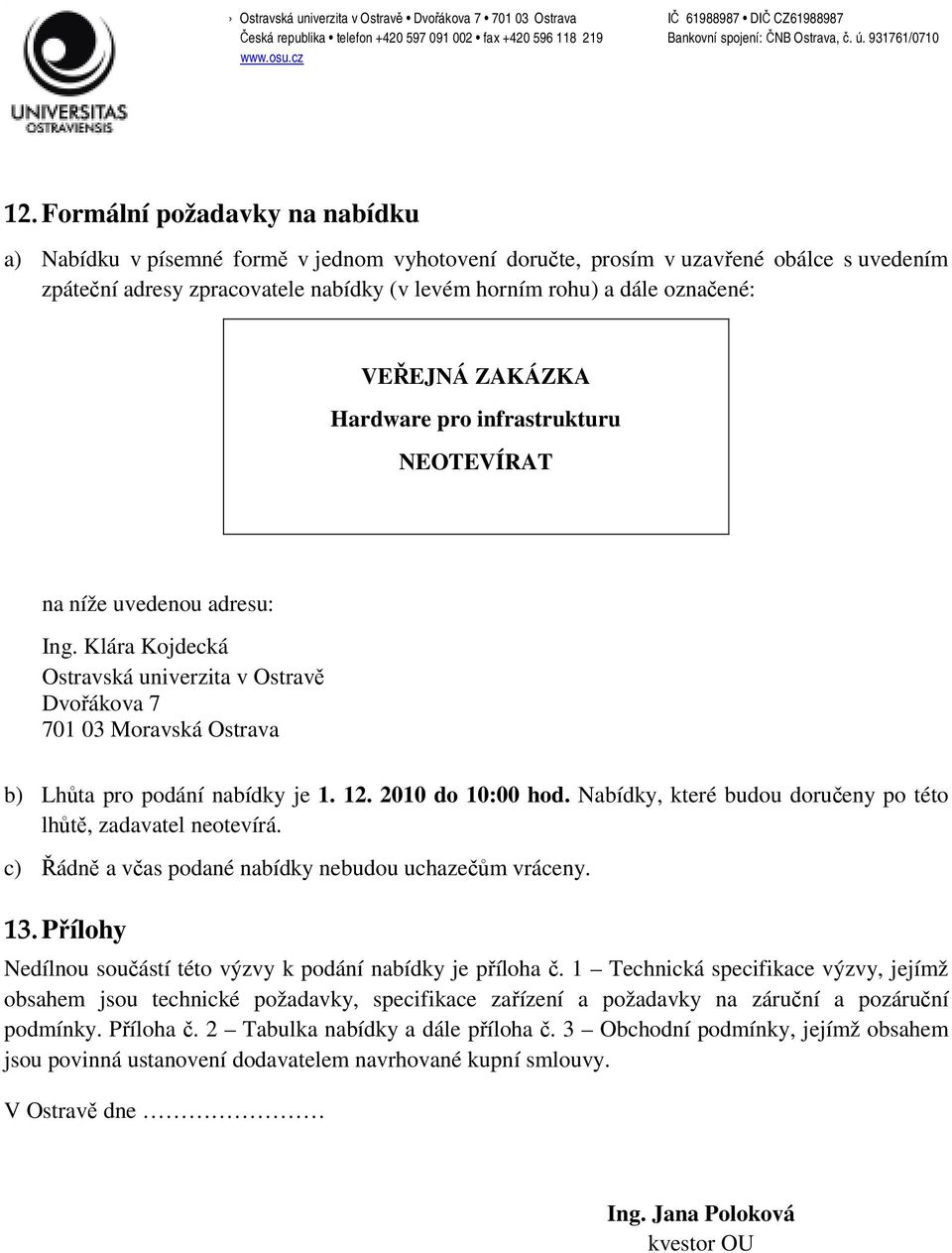 Klára Kojdecká Ostravská univerzita v Ostravě Dvořákova 7 701 03 Moravská Ostrava b) Lhůta pro podání nabídky je 1. 12. 2010 do 10:00 hod.