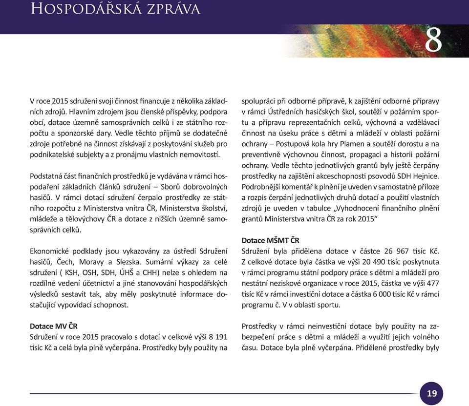 Vedle těchto příjmů se dodatečné zdroje potřebné na činnost získávají z poskytování služeb pro podnikatelské subjekty a z pronájmu vlastních nemovitostí.