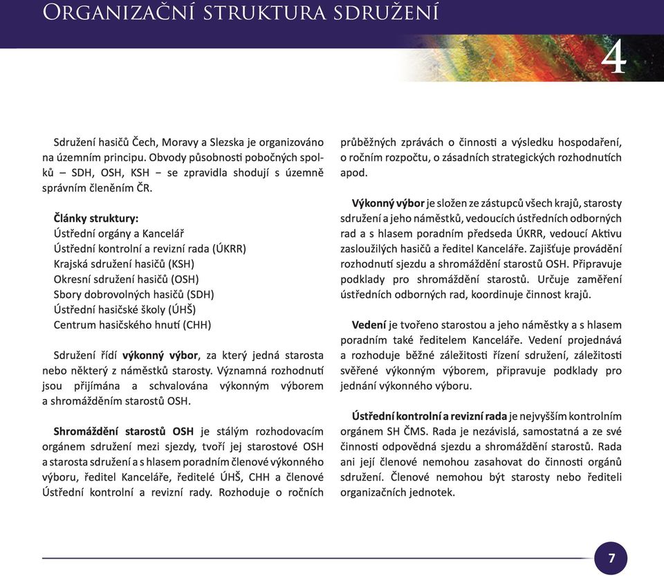 Články struktury: Ústřední orgány a Kancelář Ústřední kontrolní a revizní rada (ÚKRR) Krajská sdružení hasičů (KSH) Okresní sdružení hasičů (OSH) Sbory dobrovolných hasičů (SDH) Ústřední hasičské