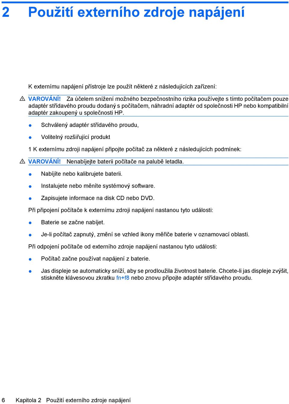 u společnosti HP. Schválený adaptér střídavého proudu, Volitelný rozšiřující produkt 1 K externímu zdroji napájení připojte počítač za některé z následujících podmínek: VAROVÁNÍ!