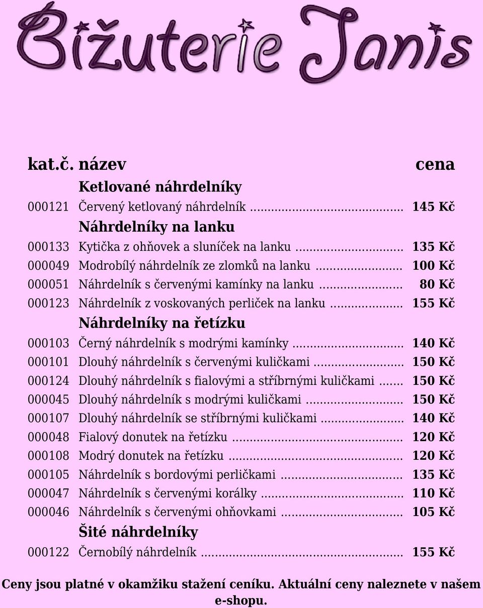 .. 155 Kč 000103 Černý náhrdelník s modrými kamínky... 140 Kč 000101 Dlouhý náhrdelník s červenými kuličkami... 150 Kč 000124 Dlouhý náhrdelník s fialovými a stříbrnými kuličkami.