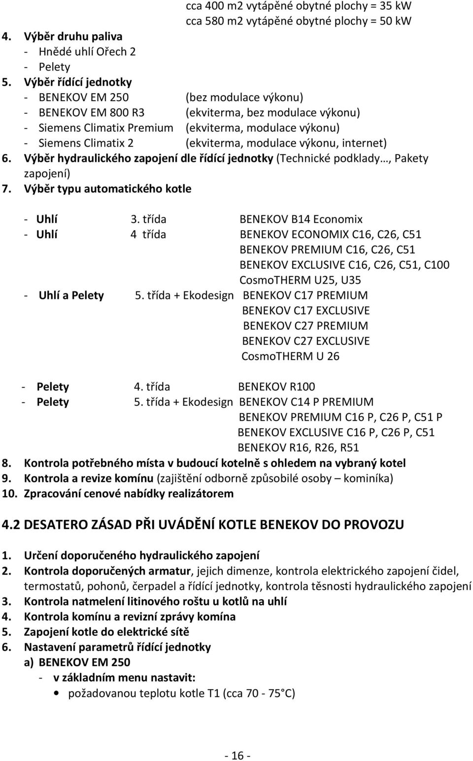 (ekviterma, modulace výkonu, internet) 6. Výběr hydraulického zapojení dle řídící jednotky (Technické podklady, Pakety zapojení) 7. Výběr typu automatického kotle - Uhlí 3.