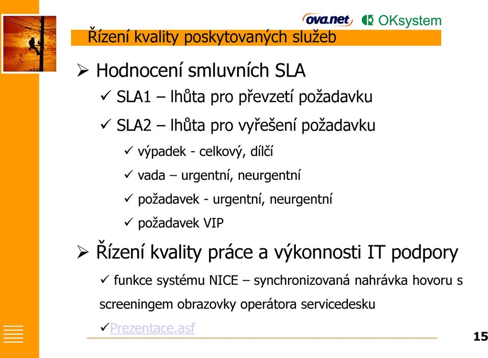 urgentní, neurgentní požadavek VIP Řízení kvality práce a výkonnosti IT podpory funkce systému