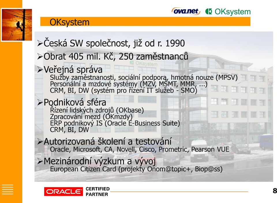 MMR,...) CRM, BI, DW (systém pro řízení IT služeb - SMO) Podniková sféra Řízení lidských zdrojů (OKbase) Zpracování mezd (OKmzdy) ERP