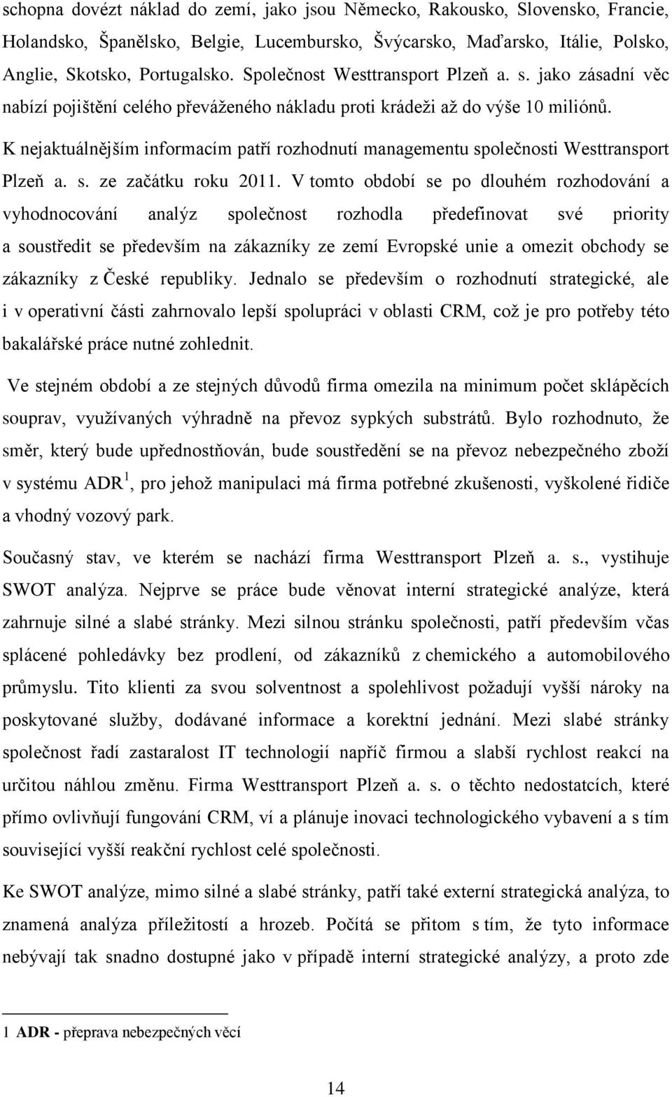 K nejaktuálnějším informacím patří rozhodnutí managementu společnosti Westtransport Plzeň a. s. ze začátku roku 2011.