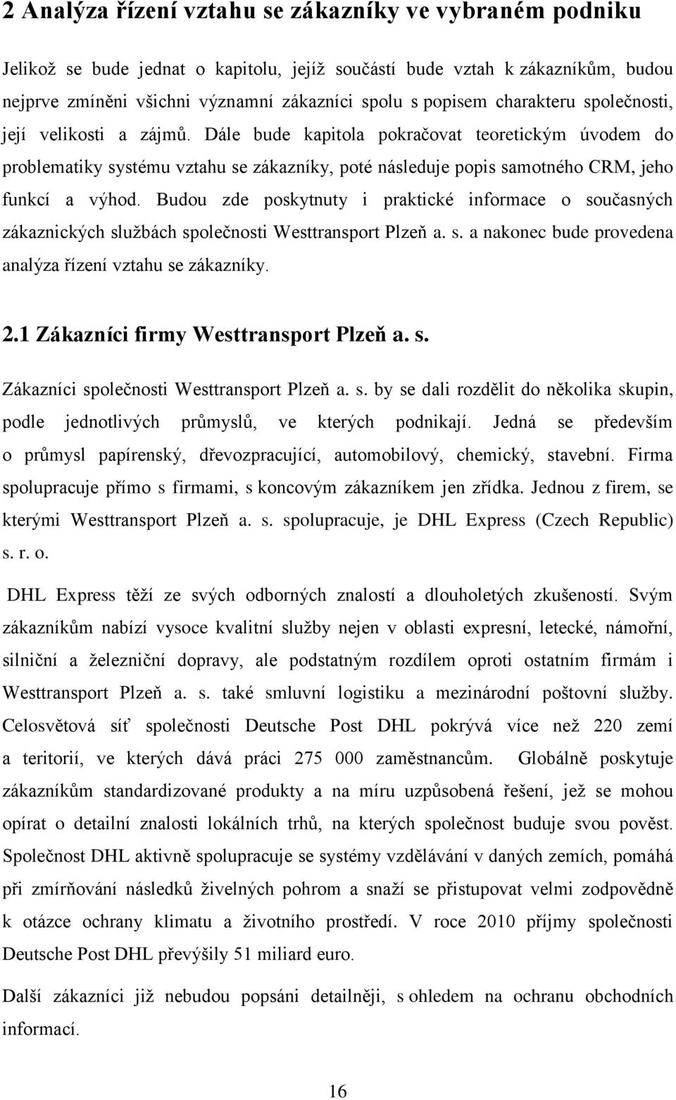 Budou zde poskytnuty i praktické informace o současných zákaznických službách společnosti Westtransport Plzeň a. s. a nakonec bude provedena analýza řízení vztahu se zákazníky. 2.
