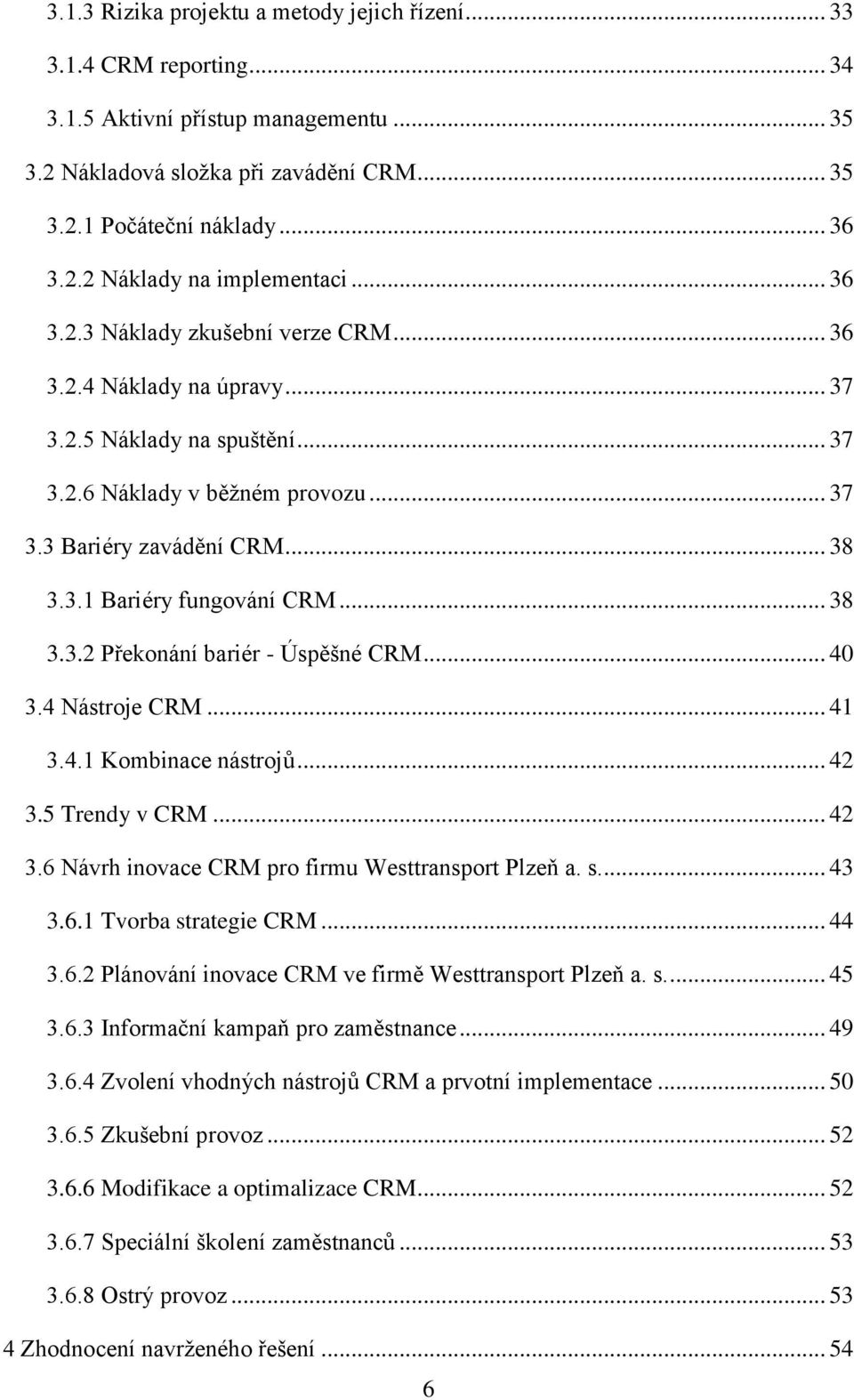 .. 38 3.3.2 Překonání bariér - Úspěšné CRM... 40 3.4 Nástroje CRM... 41 3.4.1 Kombinace nástrojů... 42 3.5 Trendy v CRM... 42 3.6 Návrh inovace CRM pro firmu Westtransport Plzeň a. s.... 43 3.6.1 Tvorba strategie CRM.