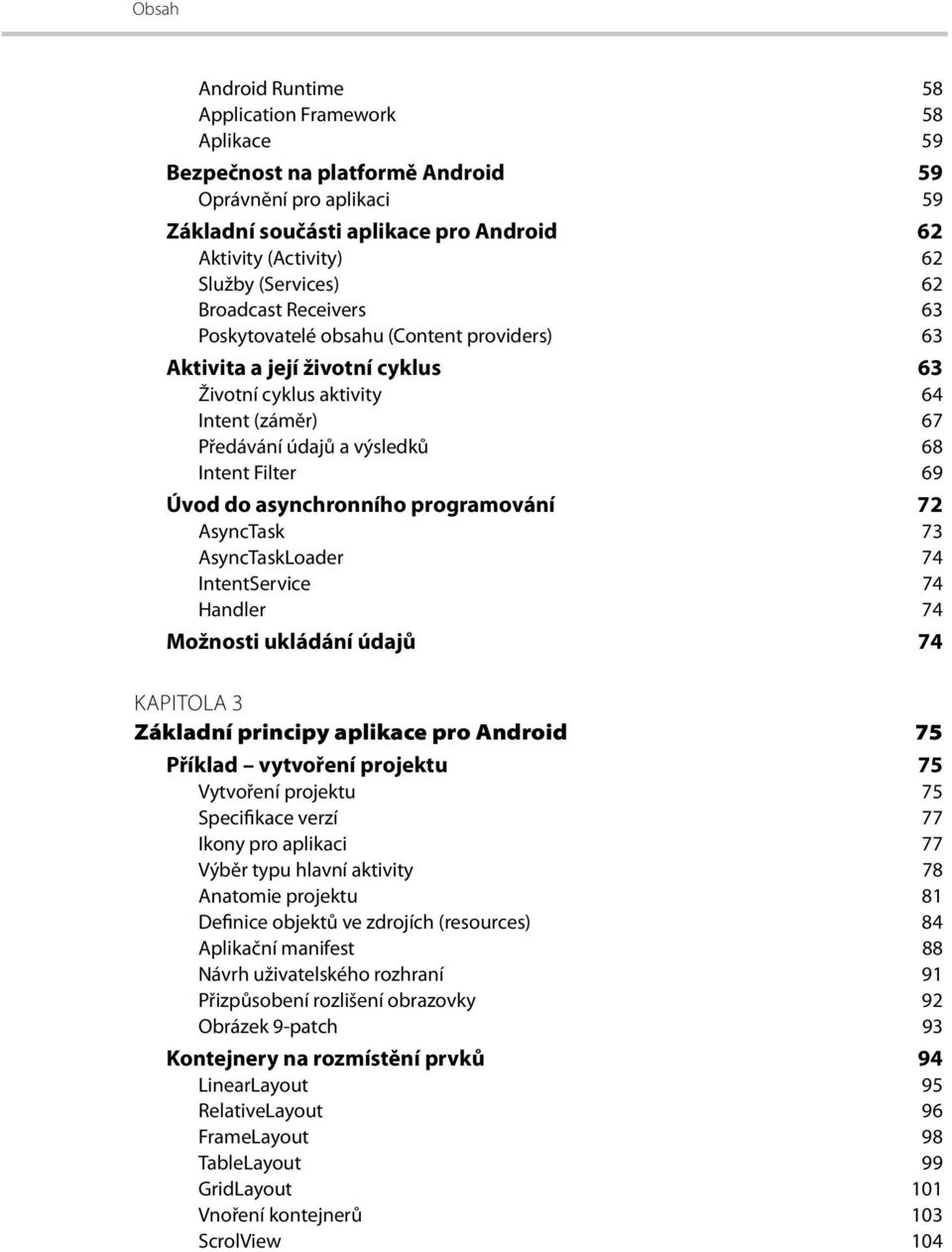 Úvod do asynchronního programování 72 AsyncTask 73 AsyncTaskLoader 74 IntentService 74 Handler 74 Možnosti ukládání údajů 74 KAPITOLA 3 Základní principy aplikace pro Android 75 Příklad vytvoření